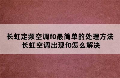 长虹定频空调f0最简单的处理方法 长虹空调出现f0怎么解决